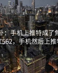 娱乐八卦：手机上推特成了焦点 · 独家562，手机然后上推特