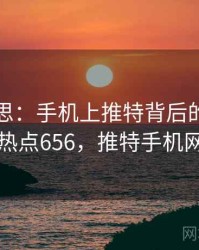 匪夷所思：手机上推特背后的故事 · 热点656，推特手机网