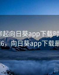 和朋友聊起向日葵app下载时的趣事 · 故事126，向日葵app下载最新章节