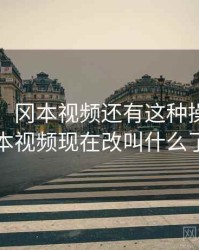 没想到！冈本视频还有这种操作，冈本视频现在改叫什么了