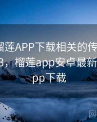 听说过榴莲APP下载相关的传闻吗？ · 故事293，榴莲app安卓最新版安装app下载