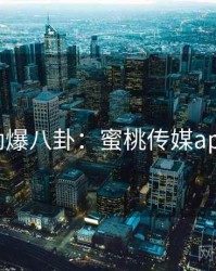 劲爆八卦：蜜桃传媒app