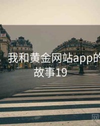那一天，我和黄金网站app的故事 · 故事19