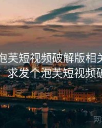 听说过泡芙短视频破解版相关的传闻吗？，求发个泡芙短视频破解版