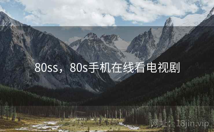 80ss,80s手机在线看电视剧 80ss,80s手机在线看电视剧