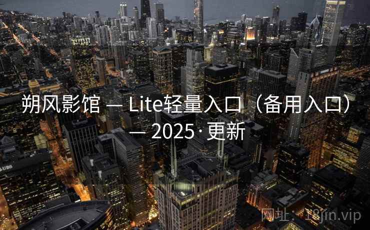 朔风影馆 — Lite轻量入口(备用入口) — 2025·更新 朔风影馆 — Lite轻量入口(备用入口) — 2025·更新
