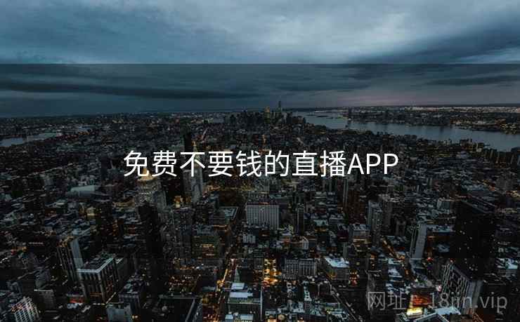 免费不要钱的直播APP