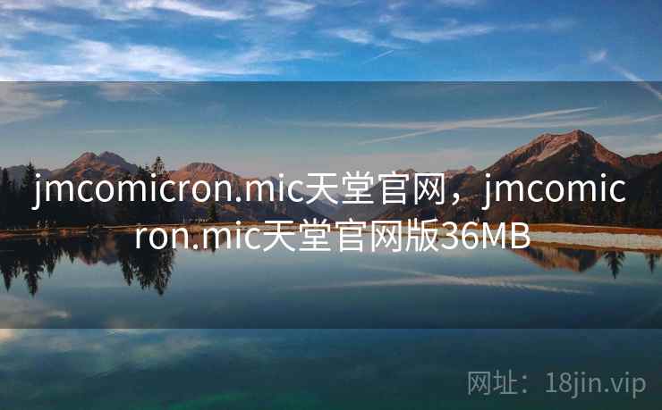 jmcomicron.mic天堂官网,jmcomicron.mic天堂官网版36MB jmcomicron.mic天堂官网,jmcomicron.mic天堂官网版36MB