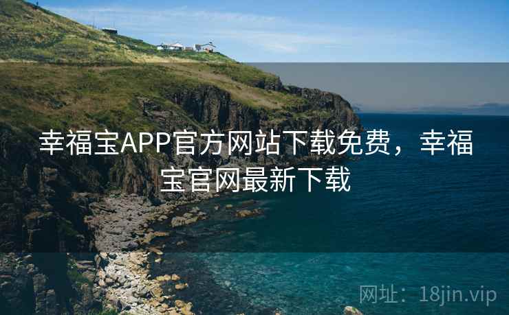 幸福宝APP官方网站下载免费，幸福宝官网最新下载
